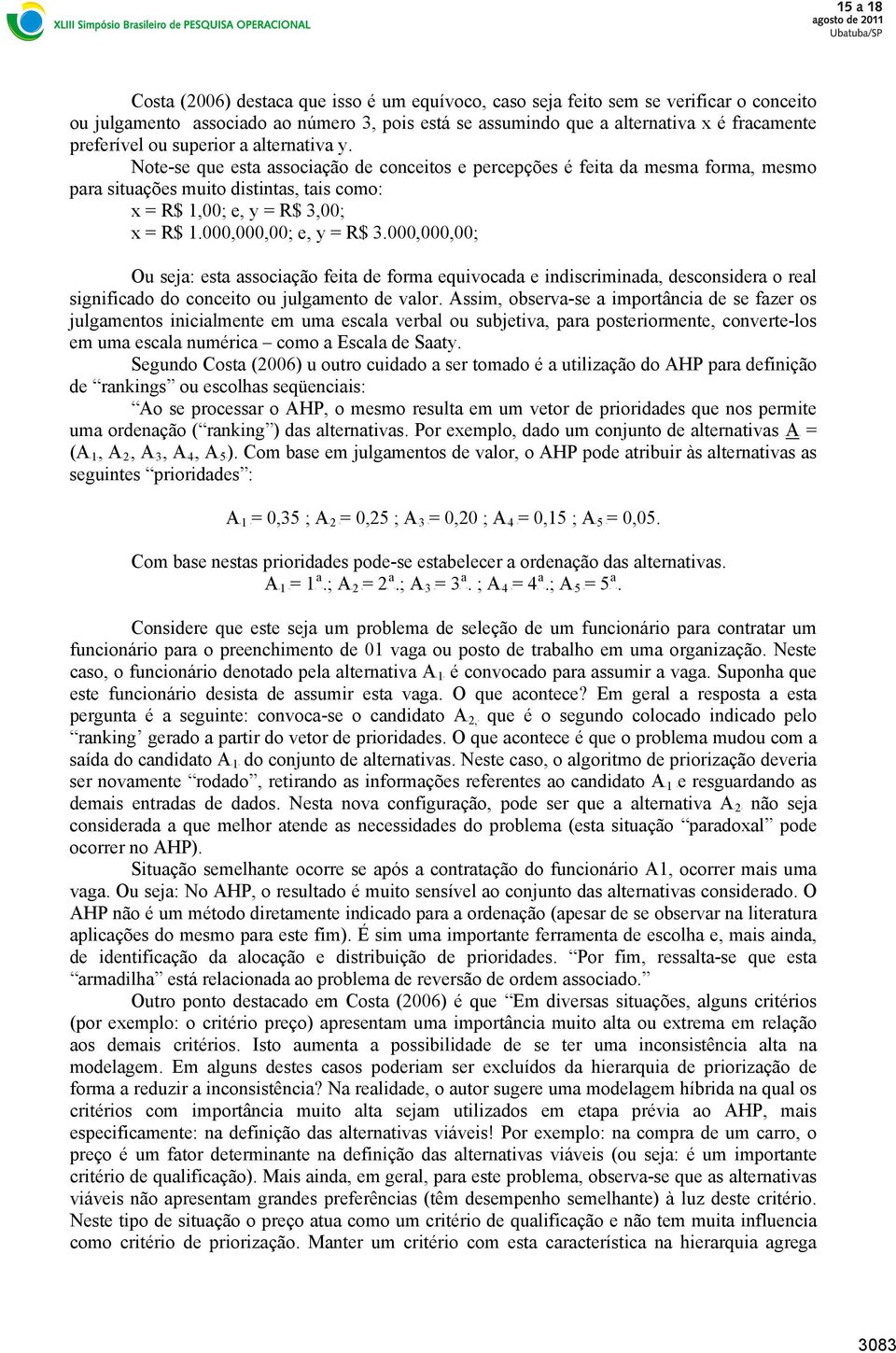 Note-se que esta associação de conceitos e percepções é feita da mesma forma, mesmo para situações muito distintas, tais como: x = R$ 1,00; e, y = R$ 3,00; x = R$ 1.000,000,00; e, y = R$ 3.