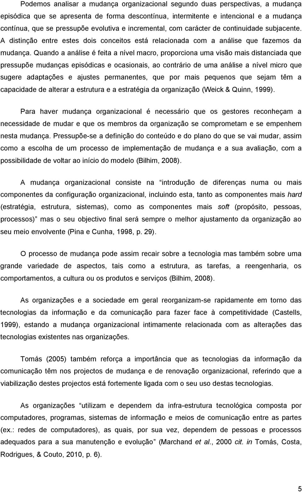 Quando a análise é feita a nível macro, proporciona uma visão mais distanciada que pressupõe mudanças episódicas e ocasionais, ao contrário de uma análise a nível micro que sugere adaptações e