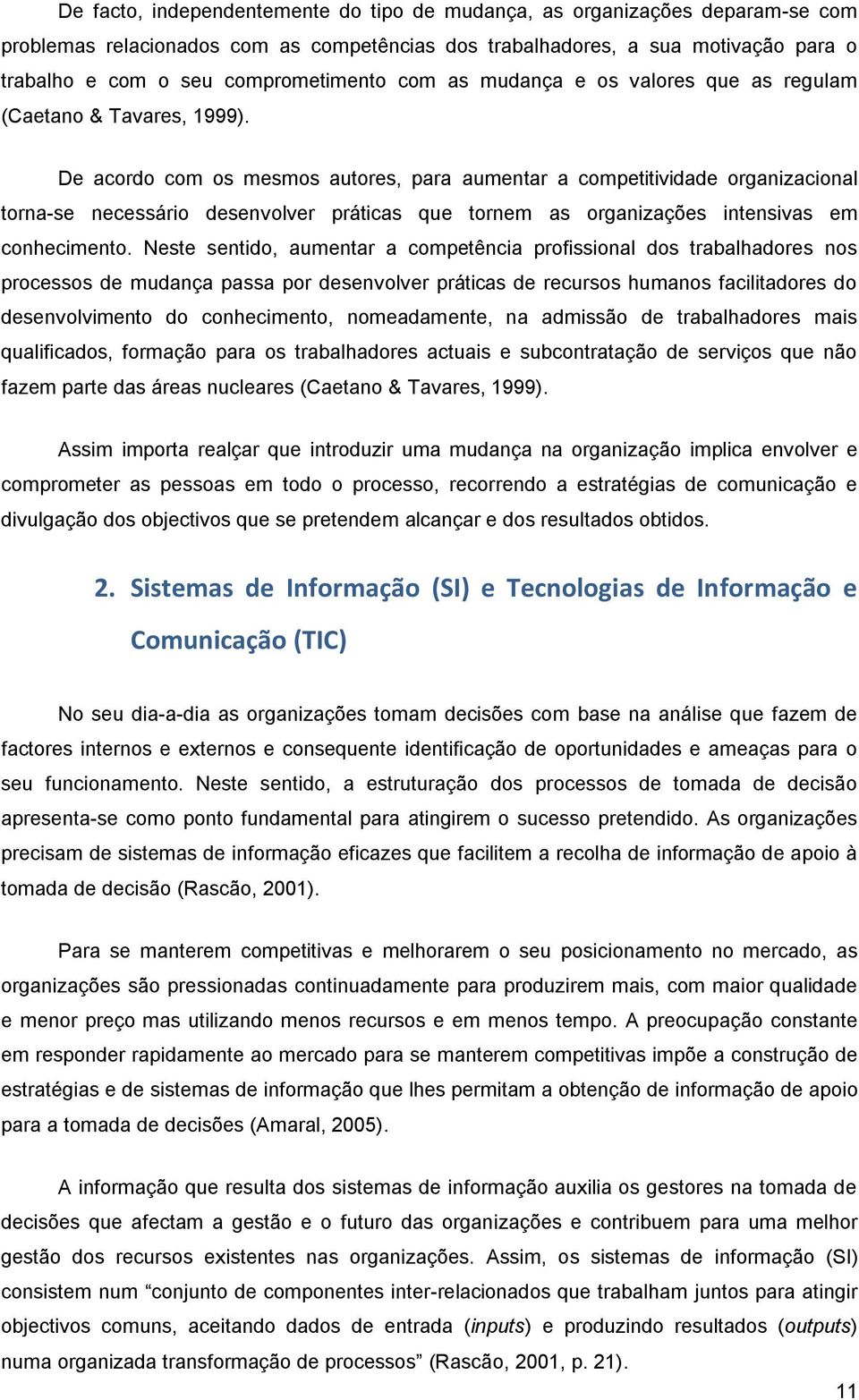 De acordo com os mesmos autores, para aumentar a competitividade organizacional torna-se necessário desenvolver práticas que tornem as organizações intensivas em conhecimento.