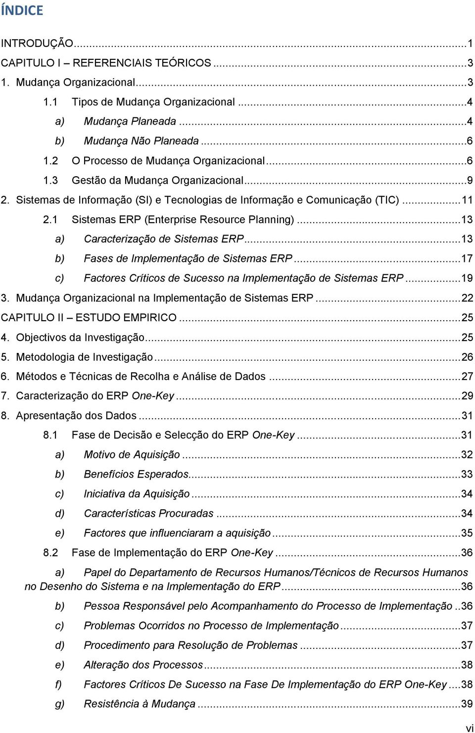 1 Sistemas ERP (Enterprise Resource Planning)... 13 a) Caracterização de Sistemas ERP... 13 b) Fases de Implementação de Sistemas ERP.