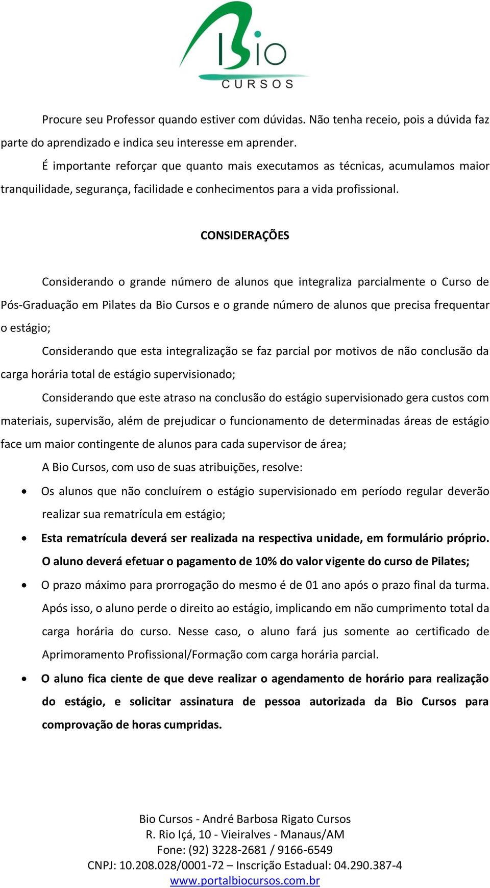 CONSIDERAÇÕES Considerando o grande número de alunos que integraliza parcialmente o Curso de Pós-Graduação em Pilates da Bio Cursos e o grande número de alunos que precisa frequentar o estágio;