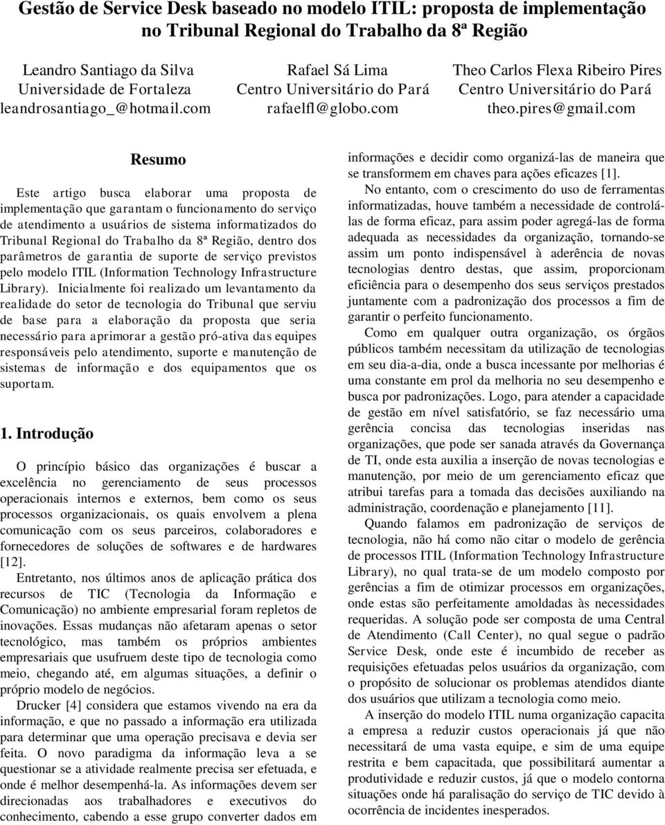 com Resumo Este artigo busca elaborar uma proposta de implementação que garantam o funcionamento do serviço de atendimento a usuários de sistema informatizados do Tribunal Regional do Trabalho da 8ª