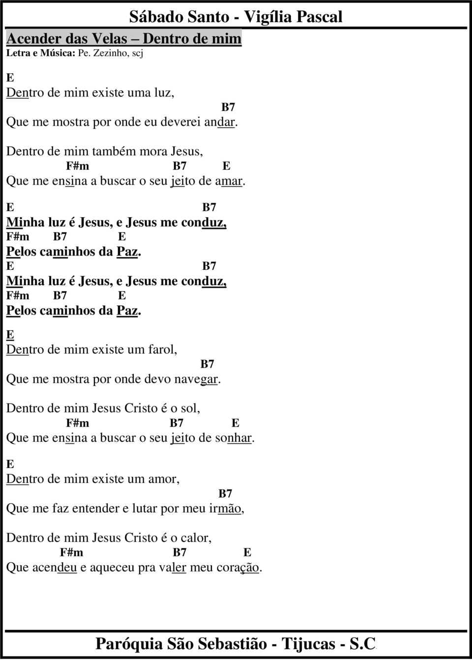 E B7 Minha luz é Jesus, e Jesus me conduz, F#m B7 E Pelos caminhos da Paz. E Dentro de mim existe um farol, B7 Que me mostra por onde devo navegar.