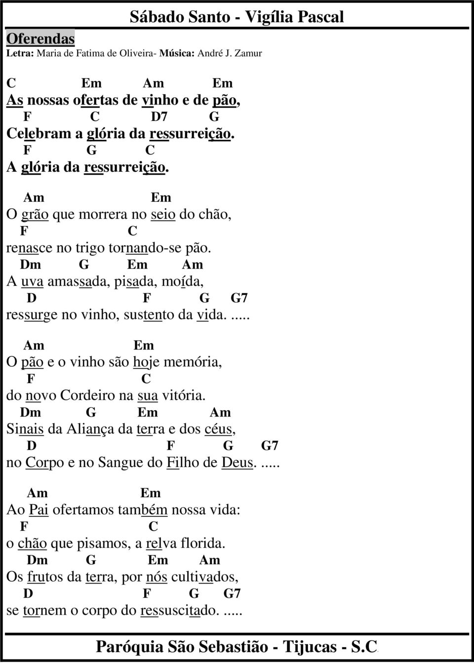 Dm Em Am A uva amassada, pisada, moída, D F 7 ressurge no vinho, sustento da vida.... Am Em O pão e o vinho são hoje memória, F C do novo Cordeiro na sua vitória.