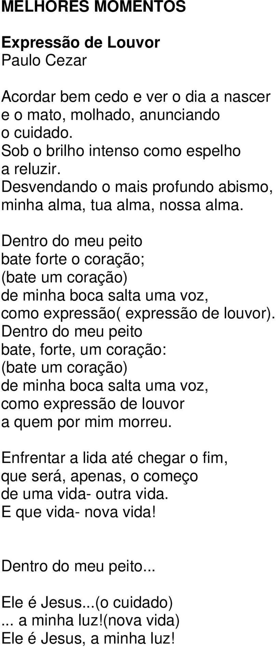 Dentro do meu peito bate forte o coração; (bate um coração) de minha boca salta uma voz, como expressão( expressão de louvor).