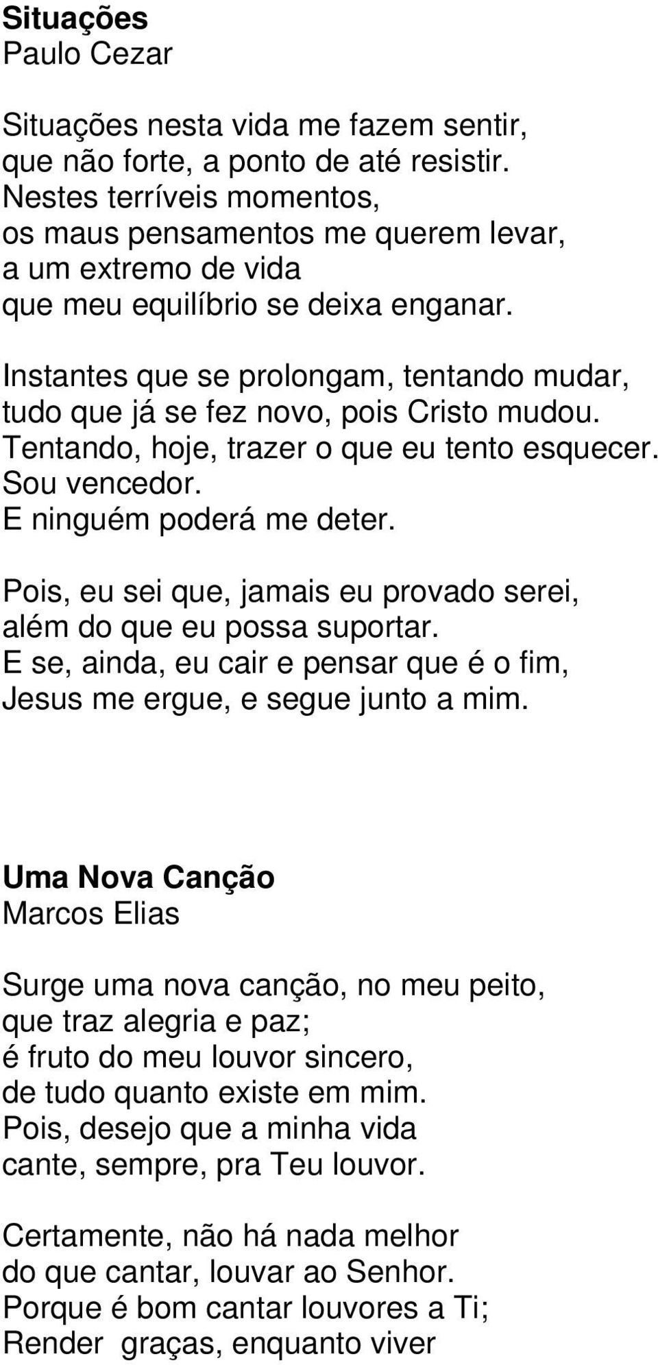 Instantes que se prolongam, tentando mudar, tudo que já se fez novo, pois Cristo mudou. Tentando, hoje, trazer o que eu tento esquecer. Sou vencedor. E ninguém poderá me deter.