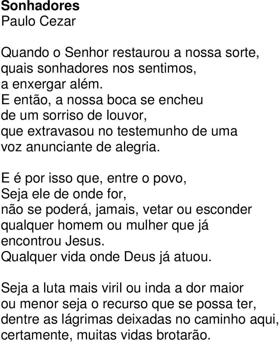 E é por isso que, entre o povo, Seja ele de onde for, não se poderá, jamais, vetar ou esconder qualquer homem ou mulher que já encontrou