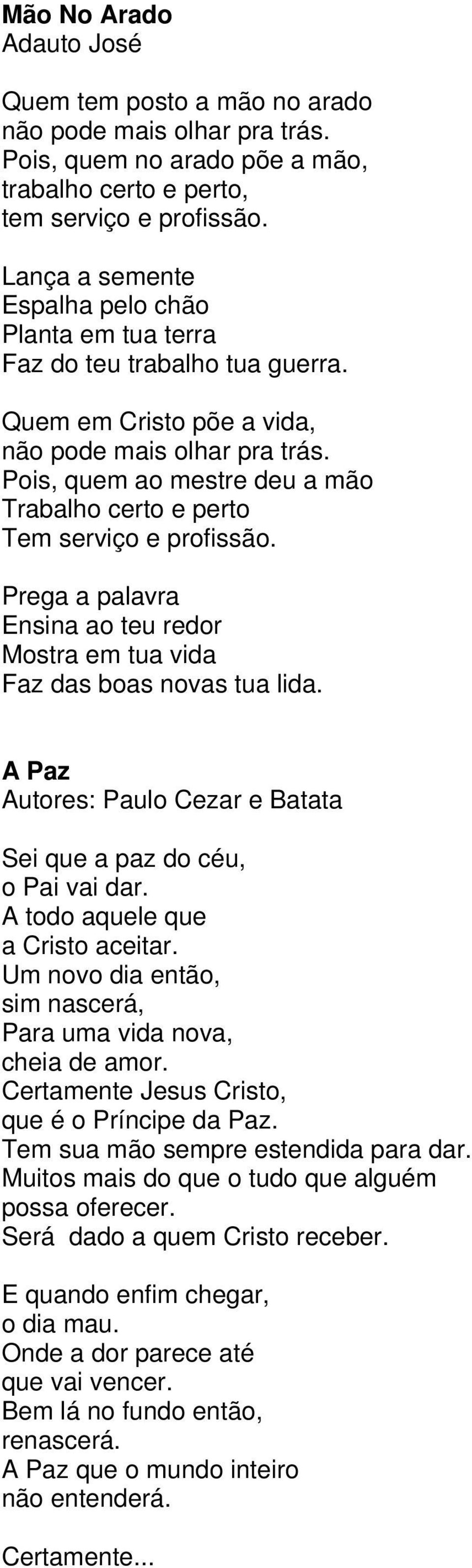 Pois, quem ao mestre deu a mão Trabalho certo e perto Tem serviço e profissão. Prega a palavra Ensina ao teu redor Mostra em tua vida Faz das boas novas tua lida.