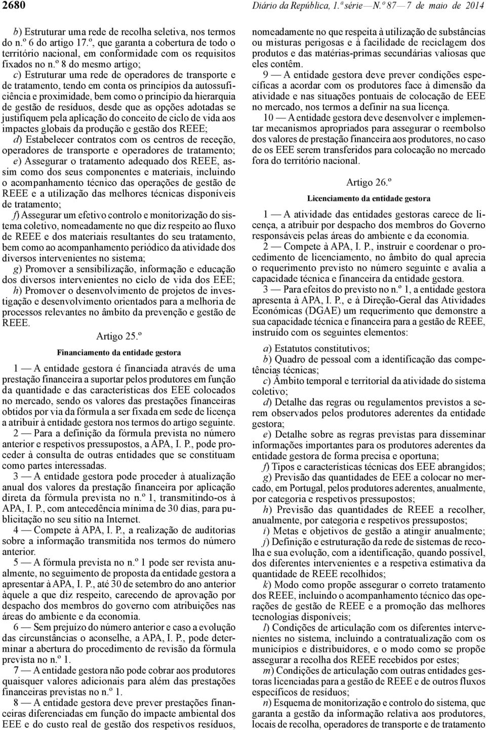 º 8 do mesmo artigo; c) Estruturar uma rede de operadores de transporte e de tratamento, tendo em conta os princípios da autossuficiência e proximidade, bem como o princípio da hierarquia de gestão