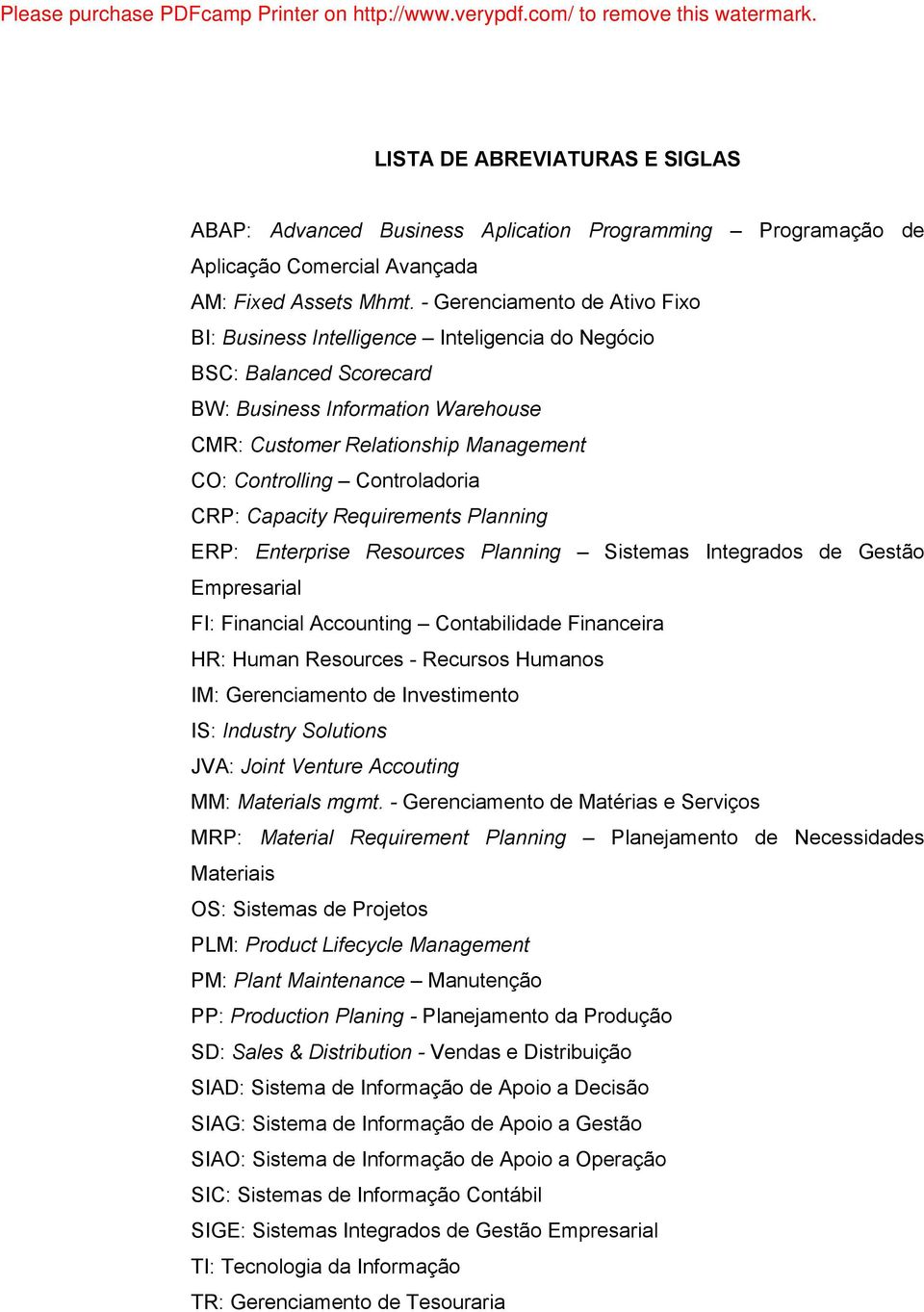 CRP: CapacityRequirementsPlanning ERP: Enterprise Resources Planning Sistemas Integrados de Gestão Empresarial FI: Financial Accounting Contabilidade Financeira HR: Human Resources - Recursos Humanos