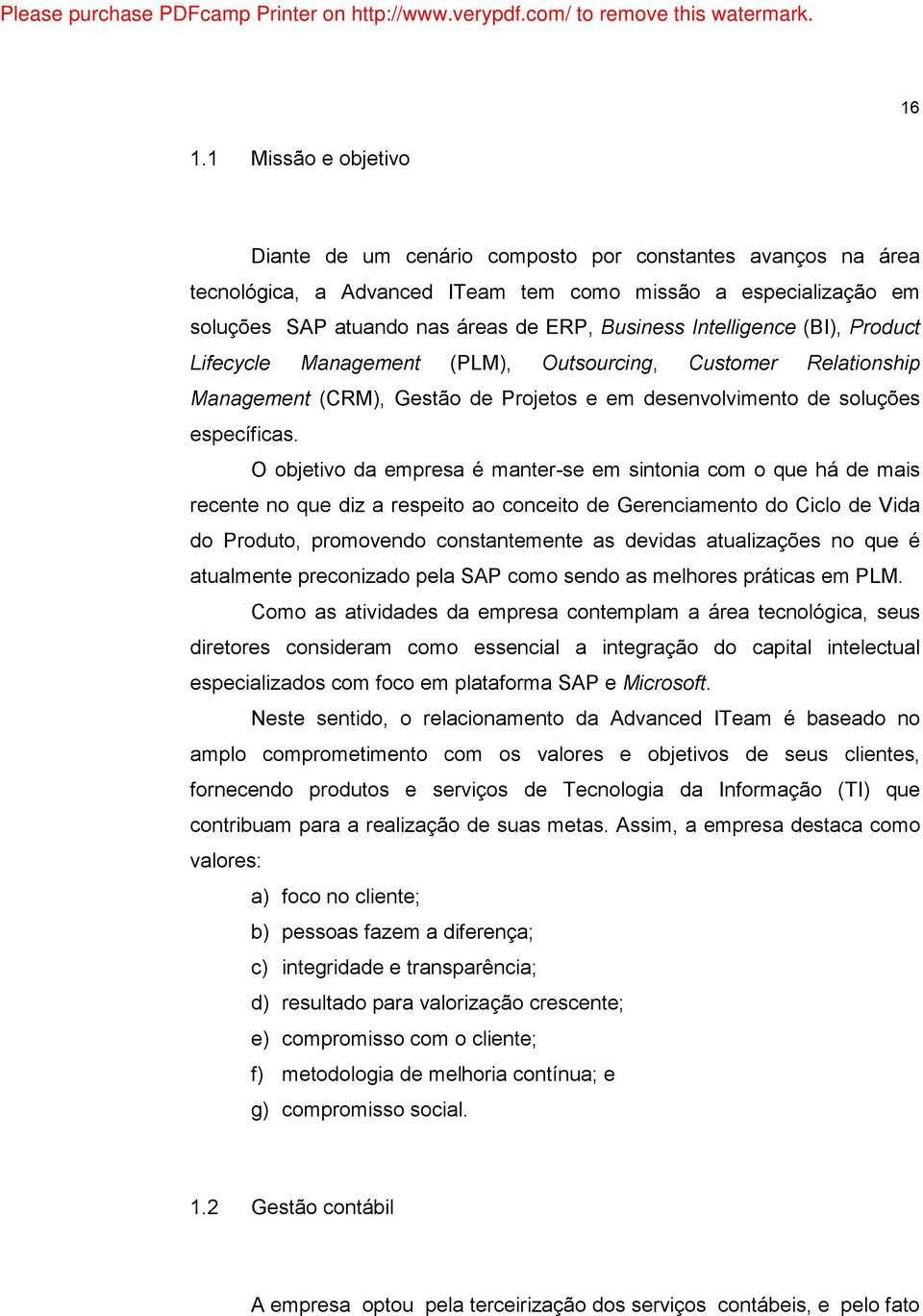 O objetivo da empresa é manter-se em sintonia com o que há de mais recente no que diz a respeito ao conceito de Gerenciamento do Ciclo de Vida do Produto, promovendo constantemente as devidas