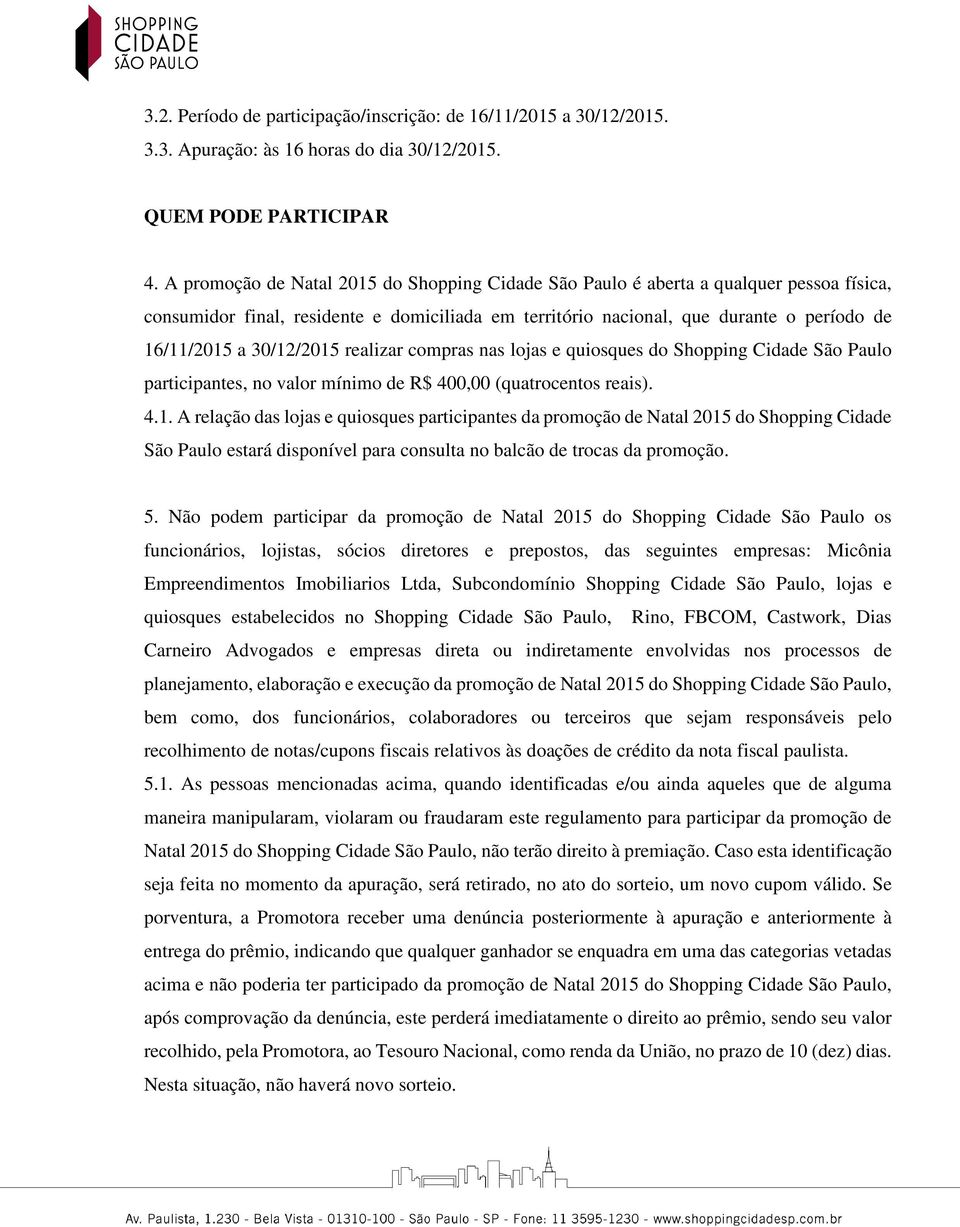 30/12/2015 realizar compras nas lojas e quiosques do Shopping Cidade São Paulo participantes, no valor mínimo de R$ 400,00 (quatrocentos reais). 4.1. A relação das lojas e quiosques participantes da promoção de Natal 2015 do Shopping Cidade São Paulo estará disponível para consulta no balcão de trocas da promoção.