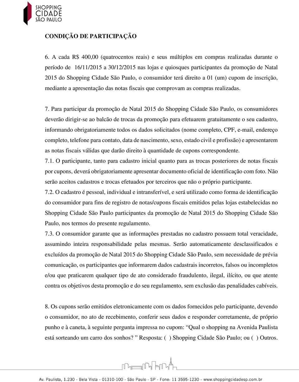 Cidade São Paulo, o consumidor terá direito a 01 (um) cupom de inscrição, mediante a apresentação das notas fiscais que comprovam as compras realizadas. 7.