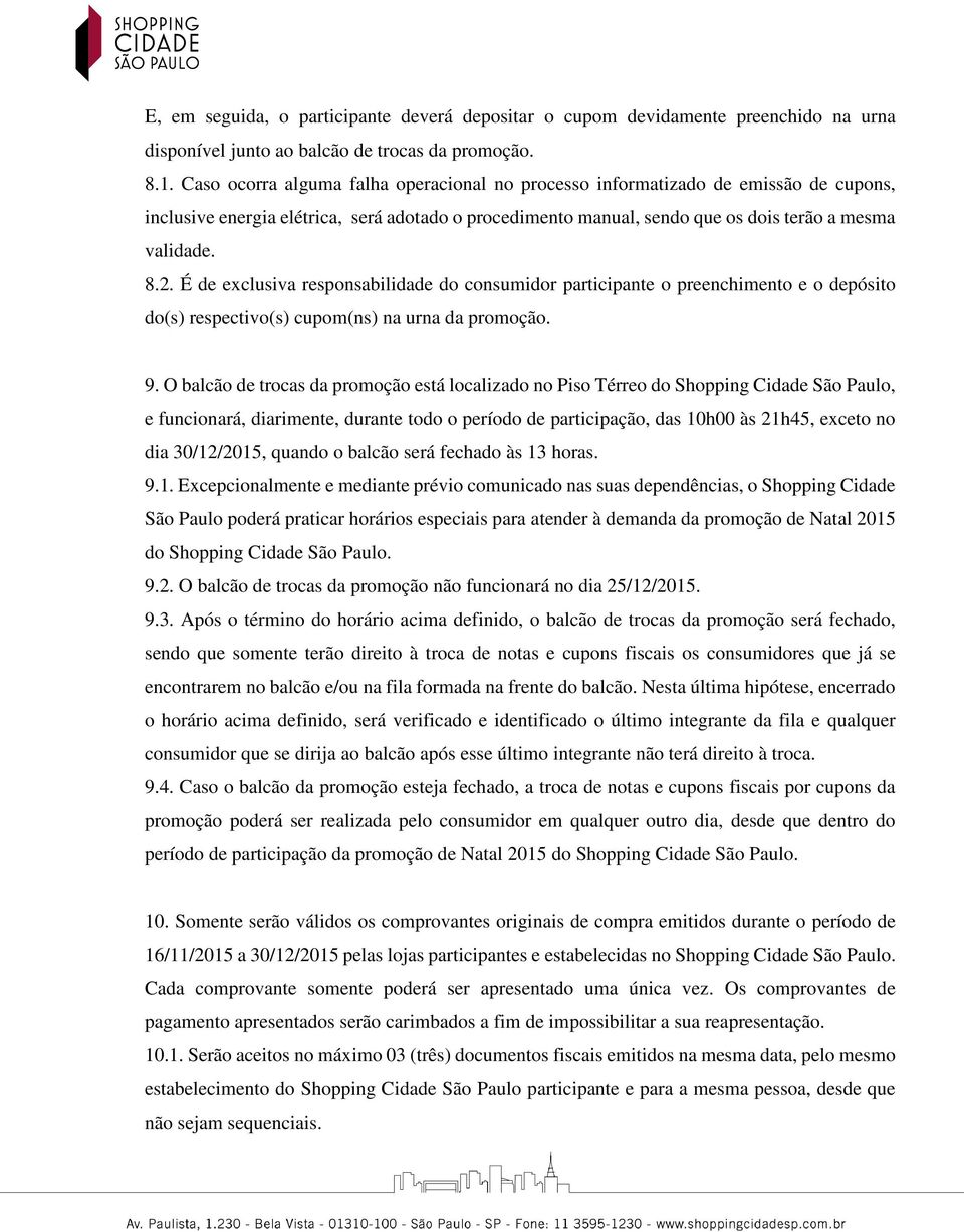 É de exclusiva responsabilidade do consumidor participante o preenchimento e o depósito do(s) respectivo(s) cupom(ns) na urna da promoção. 9.