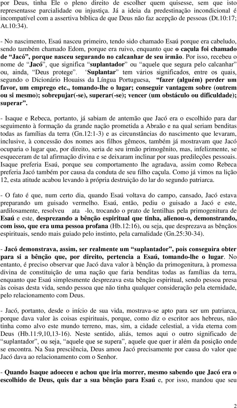 - No nascimento, Esaú nasceu primeiro, tendo sido chamado Esaú porque era cabeludo, sendo também chamado Edom, porque era ruivo, enquanto que o caçula foi chamado de Jacó, porque nasceu segurando no