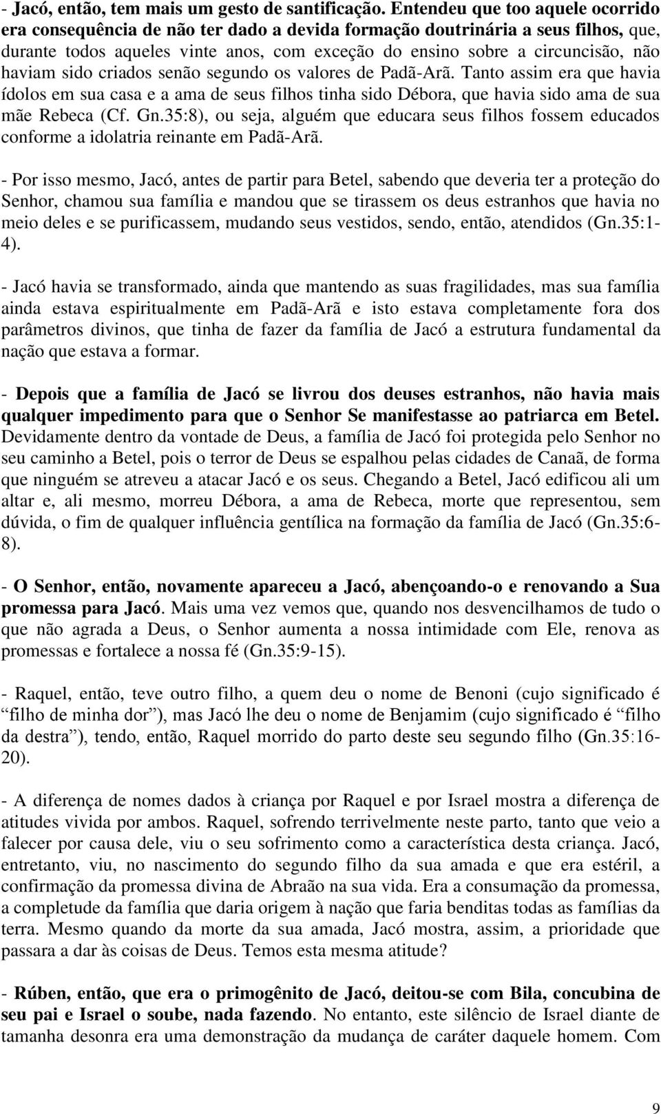 haviam sido criados senão segundo os valores de Padã-Arã. Tanto assim era que havia ídolos em sua casa e a ama de seus filhos tinha sido Débora, que havia sido ama de sua mãe Rebeca (Cf. Gn.