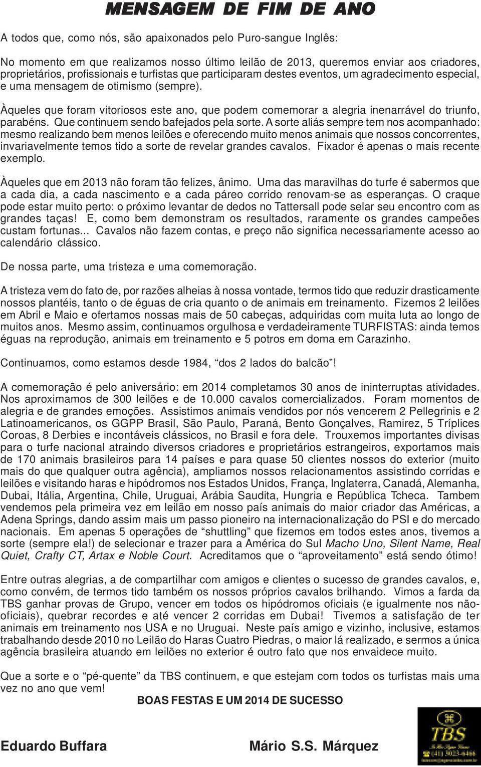 Àqueles que foram vitoriosos este ano, que podem comemorar a alegria inenarrável do triunfo, parabéns. Que continuem sendo bafejados pela sorte.