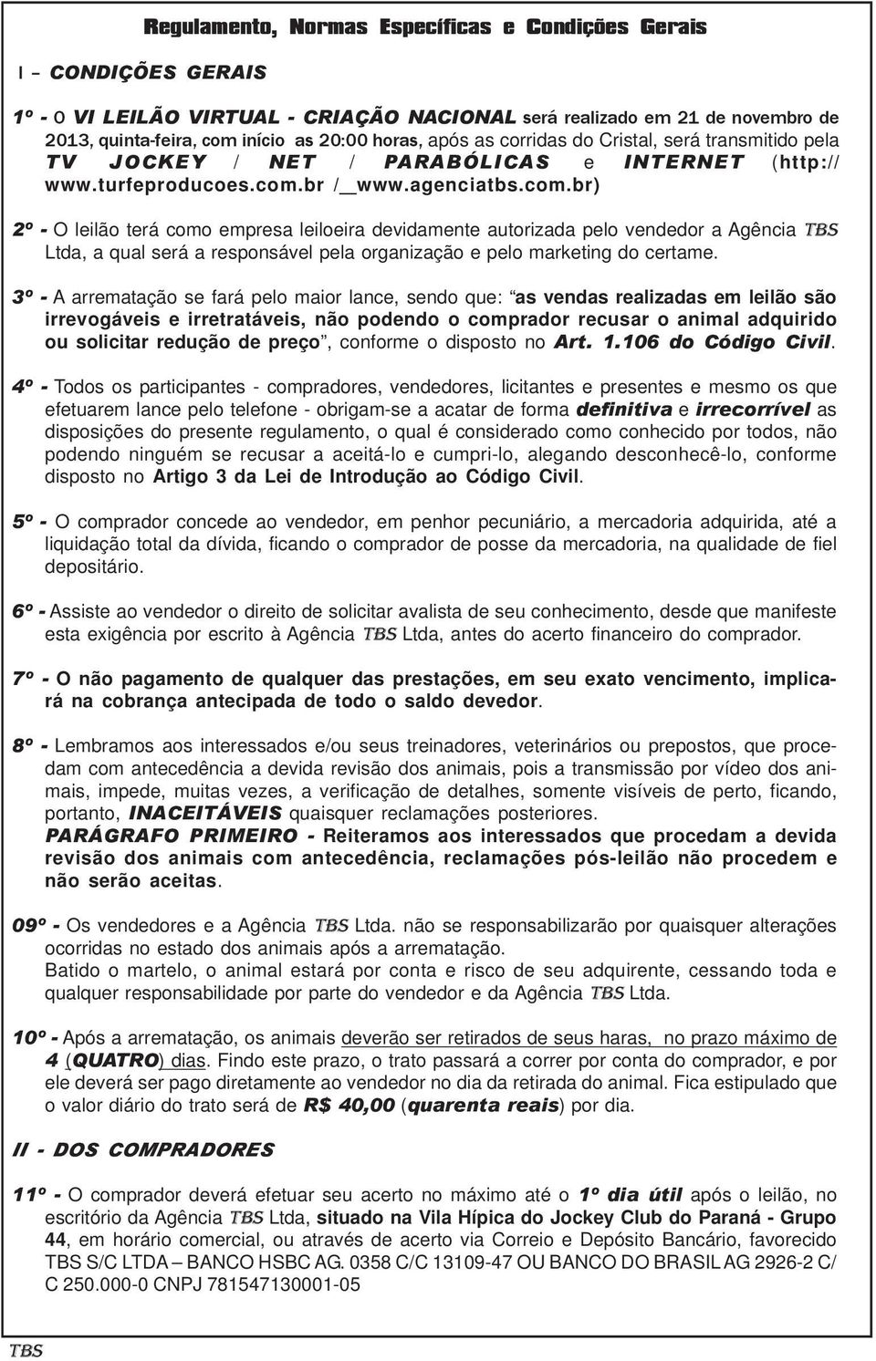 br / www.agenciatbs.com.br) 2º - O leilão terá como empresa leiloeira devidamente autorizada pelo vendedor a Agência Ltda, a qual será a responsável pela organização e pelo marketing do certame.