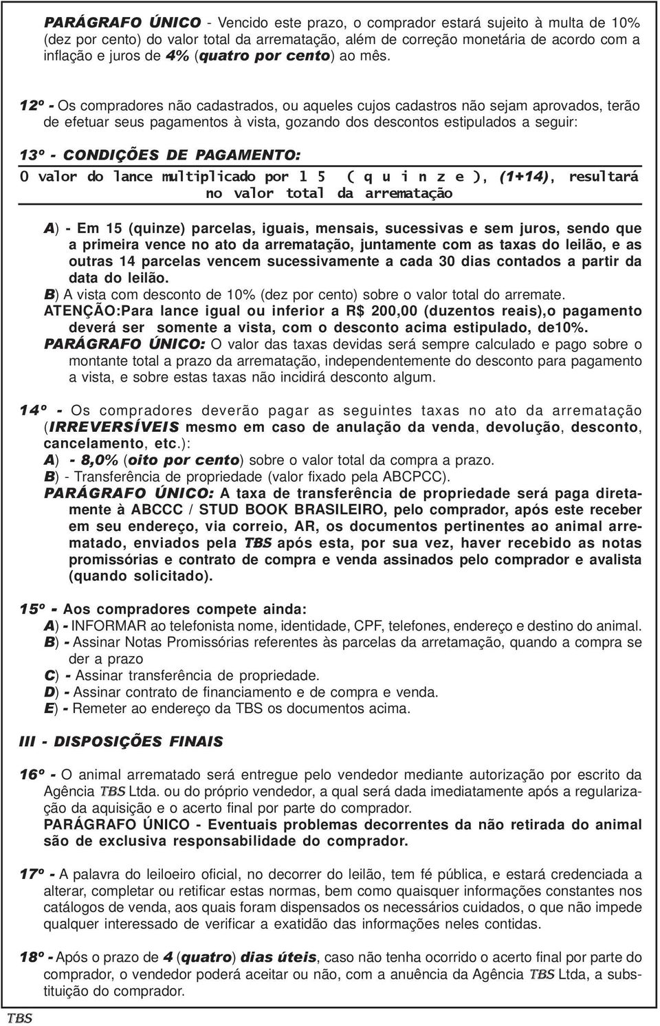 12º - Os compradores não cadastrados, ou aqueles cujos cadastros não sejam aprovados, terão de efetuar seus pagamentos à vista, gozando dos descontos estipulados a seguir: 13º - CONDIÇÕES DE