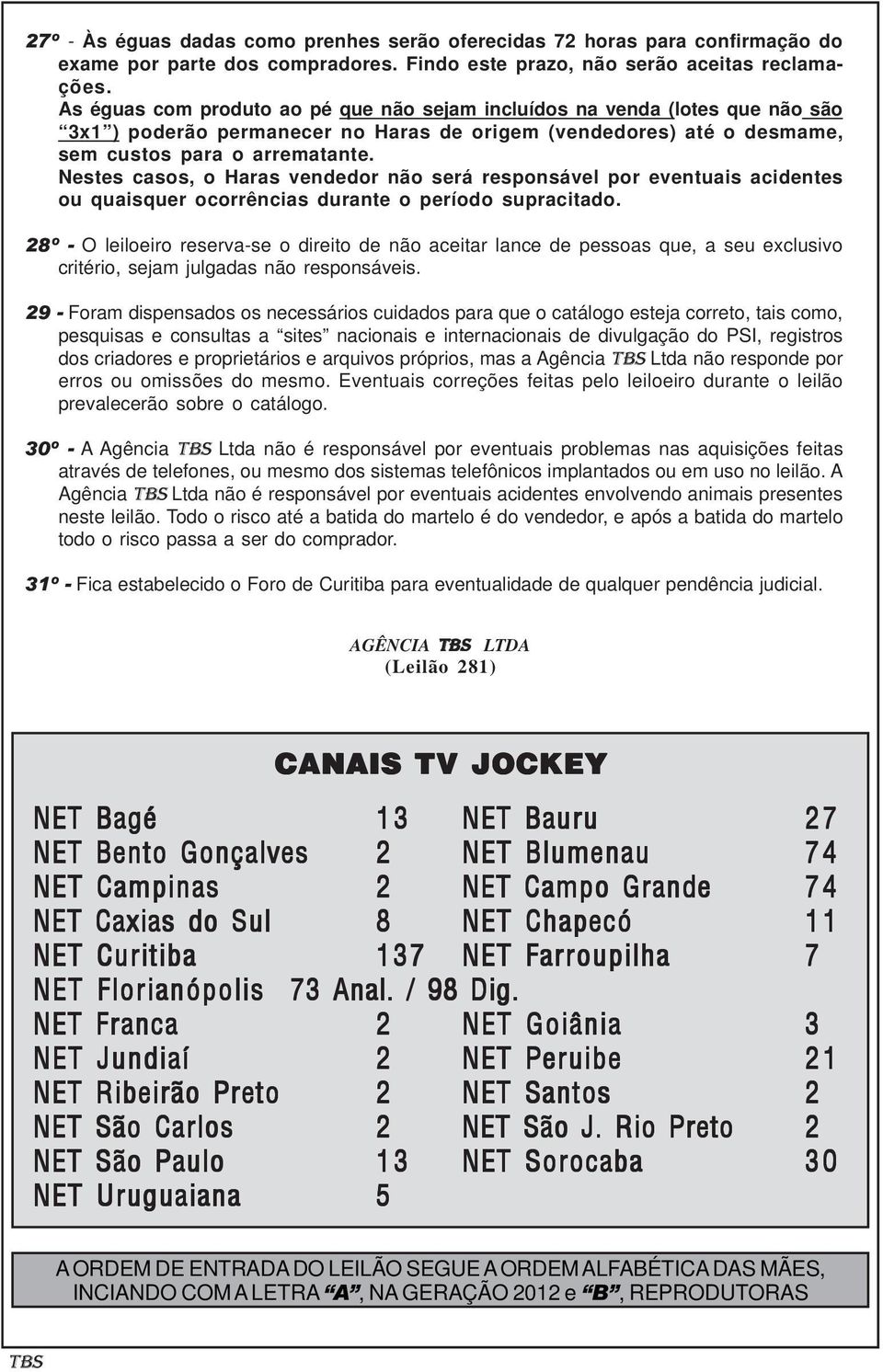 Nestes casos, o Haras vendedor não será responsável por eventuais acidentes ou quaisquer ocorrências durante o período supracitado.