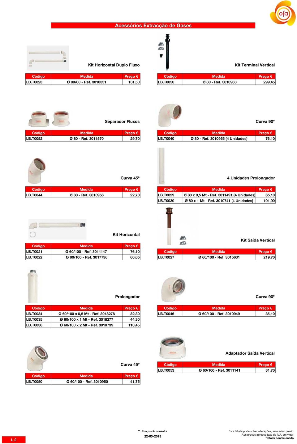 3011491 (4 Unidades) 65,10 LB.T0030 Ø 80 x 1 Mt - Ref. 3010741 (4 Unidades) 101,90 Kit Horizontal Kit Saída Vertical LB.T0021 Ø 60/100 - Ref. 3014147 76,10 LB.T0022 Ø 60/100 - Ref. 3017736 60,65 LB.