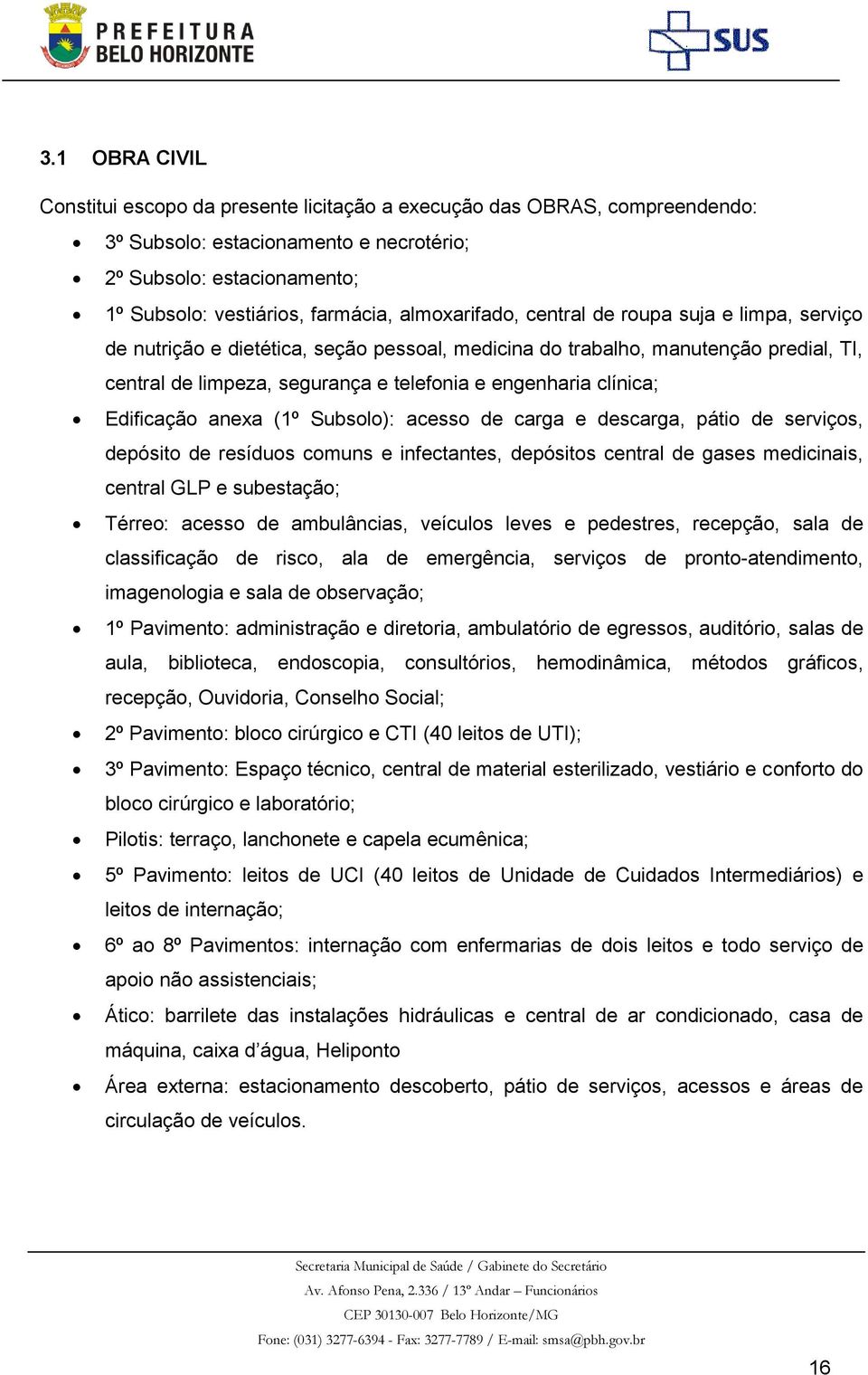 clínica; Edificação anexa (1º Subsolo): acesso de carga e descarga, pátio de serviços, depósito de resíduos comuns e infectantes, depósitos central de gases medicinais, central GLP e subestação;