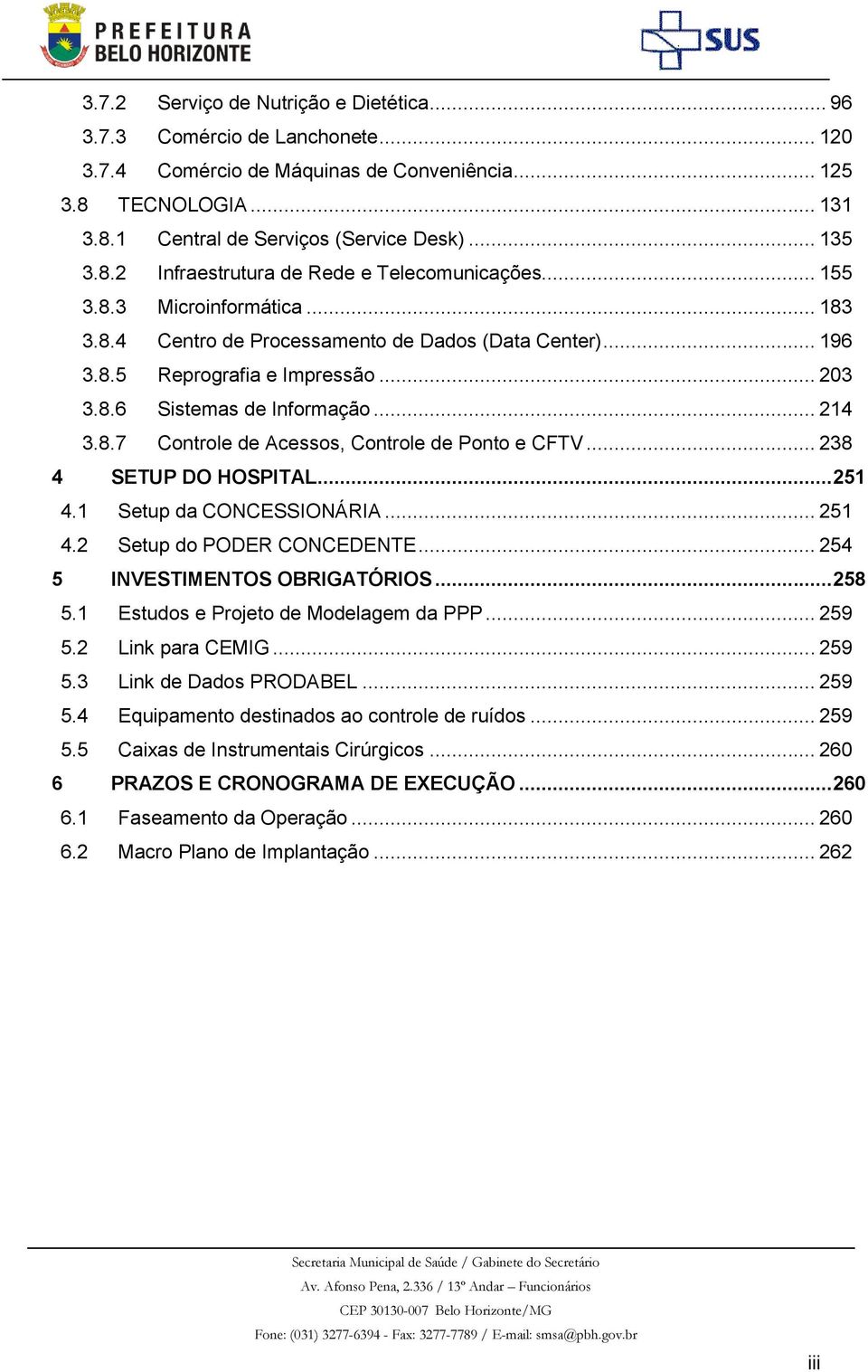 .. 214 3.8.7 Controle de Acessos, Controle de Ponto e CFTV... 238 4 SETUP DO HOSPITAL... 251 4.1 Setup da CONCESSIONÁRIA... 251 4.2 Setup do PODER CONCEDENTE... 254 5 INVESTIMENTOS OBRIGATÓRIOS.