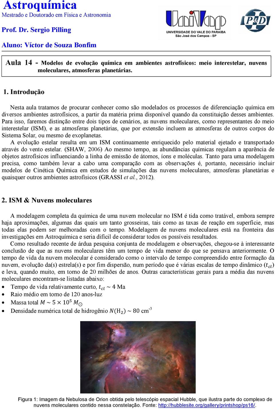 - Modelos de evolução química em ambientes astrofísicos: meio interestelar, nuvens moleculares, atmosferas planetárias. 1.