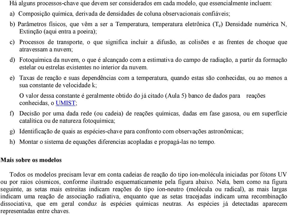 as frentes de choque que atravessam a nuvem; d) Fotoquímica da nuvem, o que é alcançado com a estimativa do campo de radiação, a partir da formação estelar ou estrelas existentes no interior da nuvem.