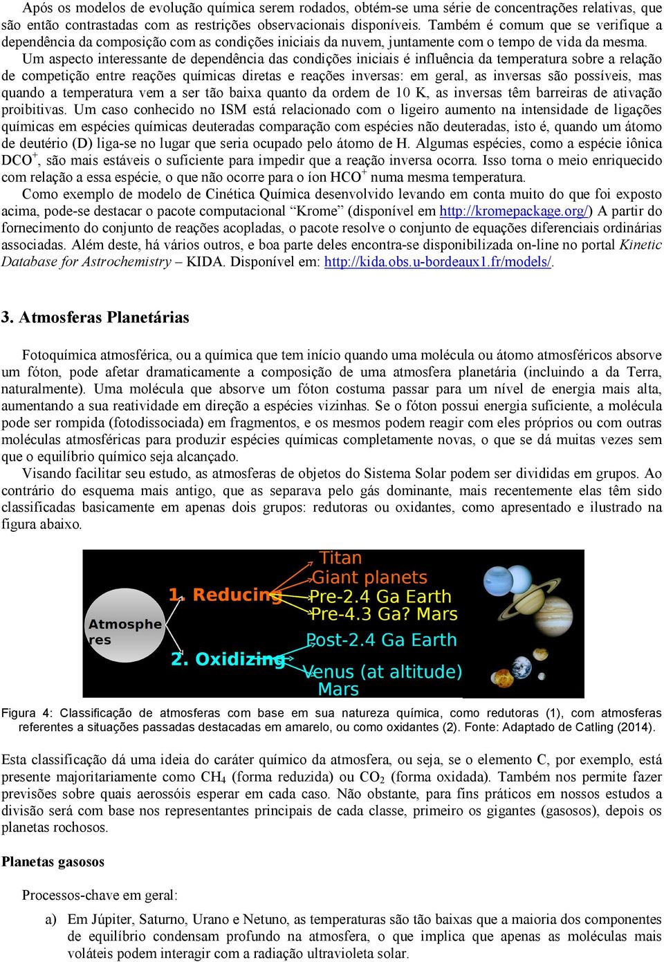 Um aspecto interessante de dependência das condições iniciais é influência da temperatura sobre a relação de competição entre reações químicas diretas e reações inversas: em geral, as inversas são