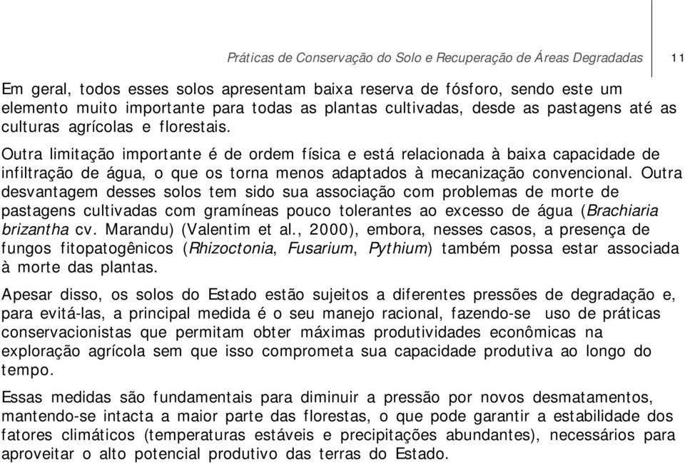 Outra limitação importante é de ordem física e está relacionada à baixa capacidade de infiltração de água, o que os torna menos adaptados à mecanização convencional.