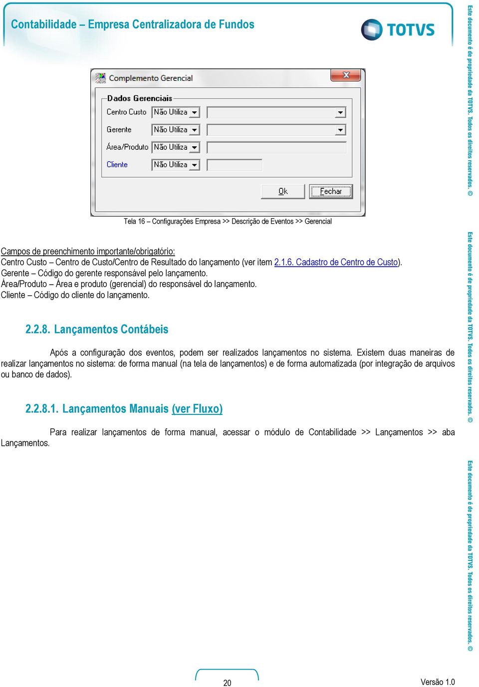 Lançamentos Contábeis Após a configuração dos eventos, podem ser realizados lançamentos no sistema.