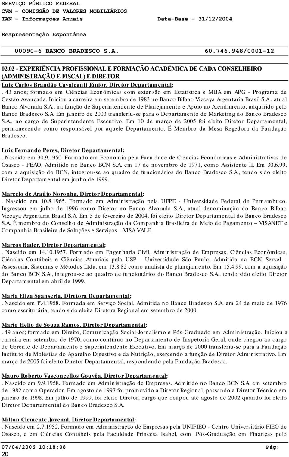 A., na função de Superintendente de Planejamento e Apoio ao Atendimento, adquirido pelo Banco Bradesco S.A. Em janeiro de 2003 transferiu-se para o Departamento de Marketing do Banco Bradesco S.A., no cargo de Superintendente Executivo.