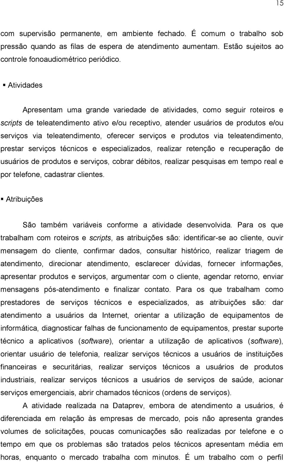 oferecer serviços e produtos via teleatendimento, prestar serviços técnicos e especializados, realizar retenção e recuperação de usuários de produtos e serviços, cobrar débitos, realizar pesquisas em