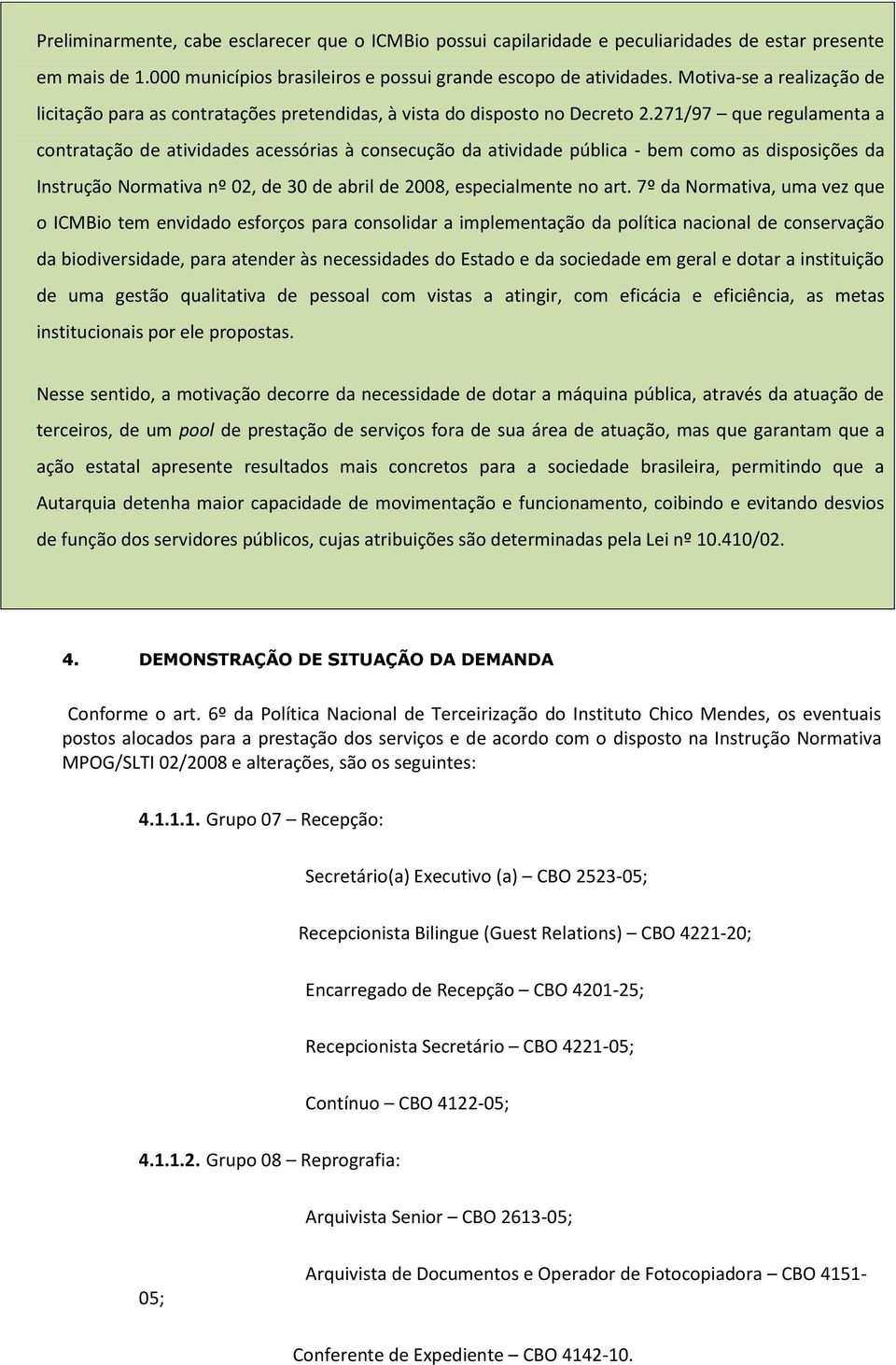 271/97 que regulamenta a contratação de atividades acessórias à consecução da atividade pública - bem como as disposições da Instrução Normativa nº 02, de 30 de abril de 2008, especialmente no art.