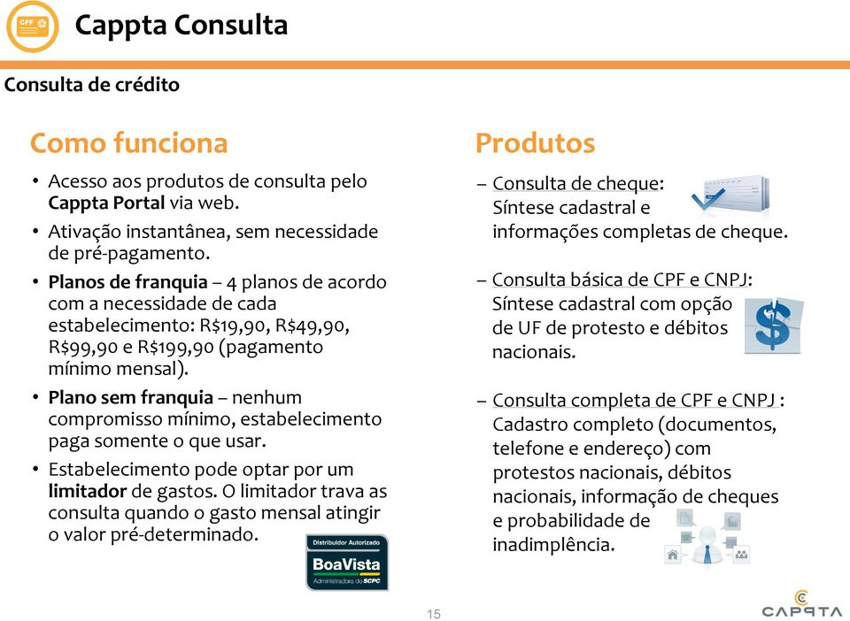 Plano sem franquia nenhum compromisso mínimo, estabelecimento paga somente o que usar. Estabelecimento pode optar por um limitador de gastos.