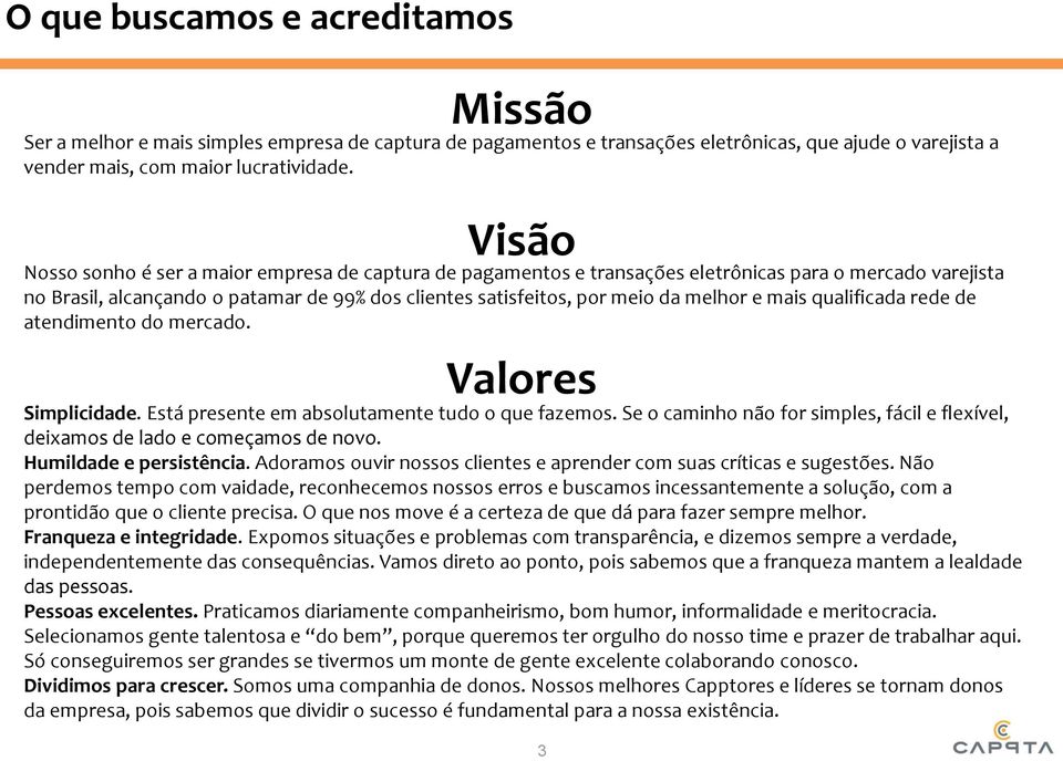 e mais qualificada rede de atendimento do mercado. Valores Simplicidade. Está presente em absolutamente tudo o que fazemos.