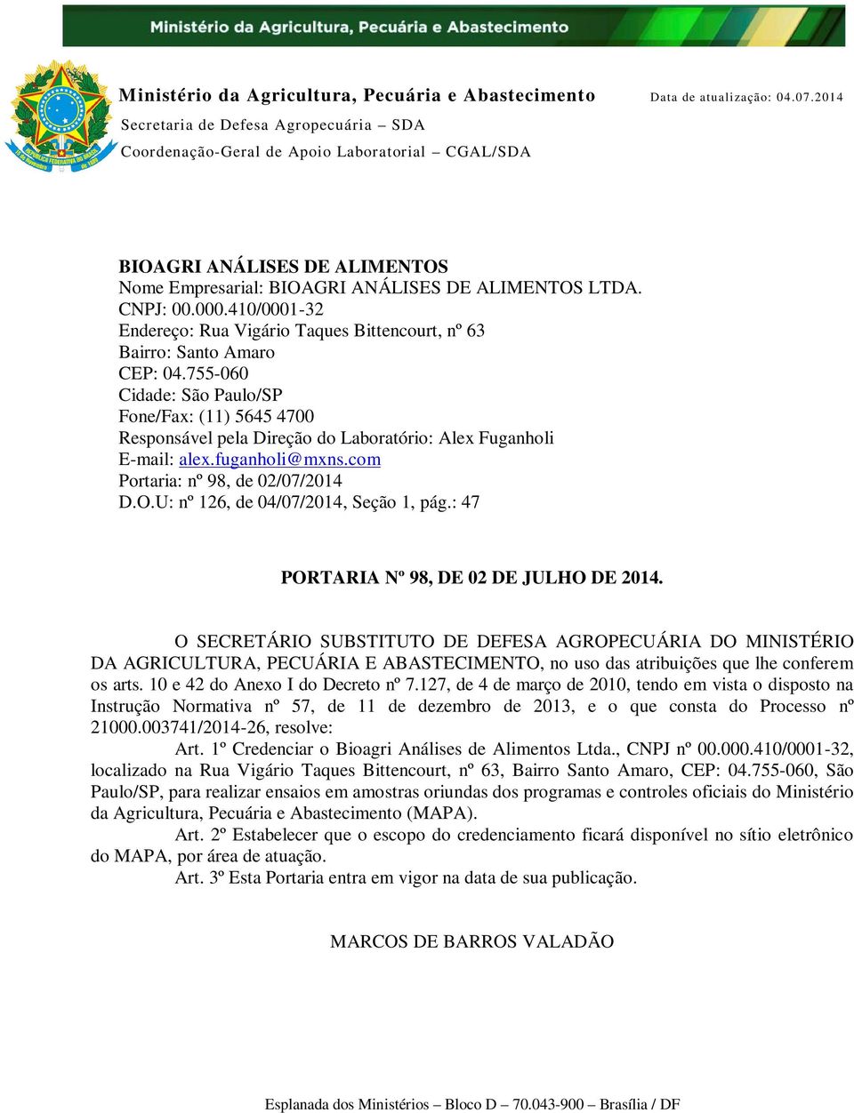 755-060 Cidade: São Paulo/SP Fone/Fax: (11) 5645 4700 Responsável pela Direção do Laboratório: Alex Fuganholi E-mail: alex.fuganholi@mxns.com Portaria: nº 98, de 02/07/2014 D.O.