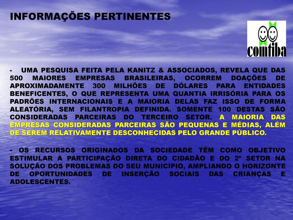 SOMENTE 100 DESTAS SÃO CONSIDERADAS PARCEIRAS DO TERCEIRO SETOR. A MAIORIA DAS EMPRESAS CONSIDERADAS PARCEIRAS SÃO PEQUENAS E MÉDIAS, ALÉM DE SEREM RELATIVAMENTE DESCONHECIDAS PELO GRANDE PÚBLICO.