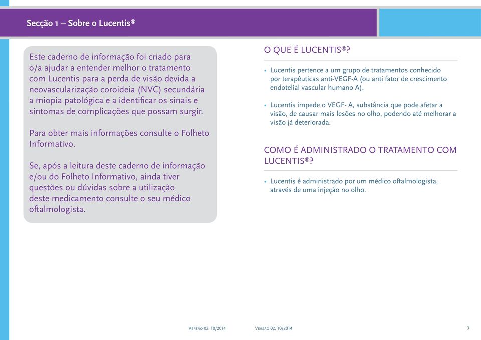 Se, após a leitura deste caderno de informação e/ou do Folheto Informativo, ainda tiver questões ou dúvidas sobre a utilização deste medicamento consulte o seu médico oftalmologista. O que é Lucentis?