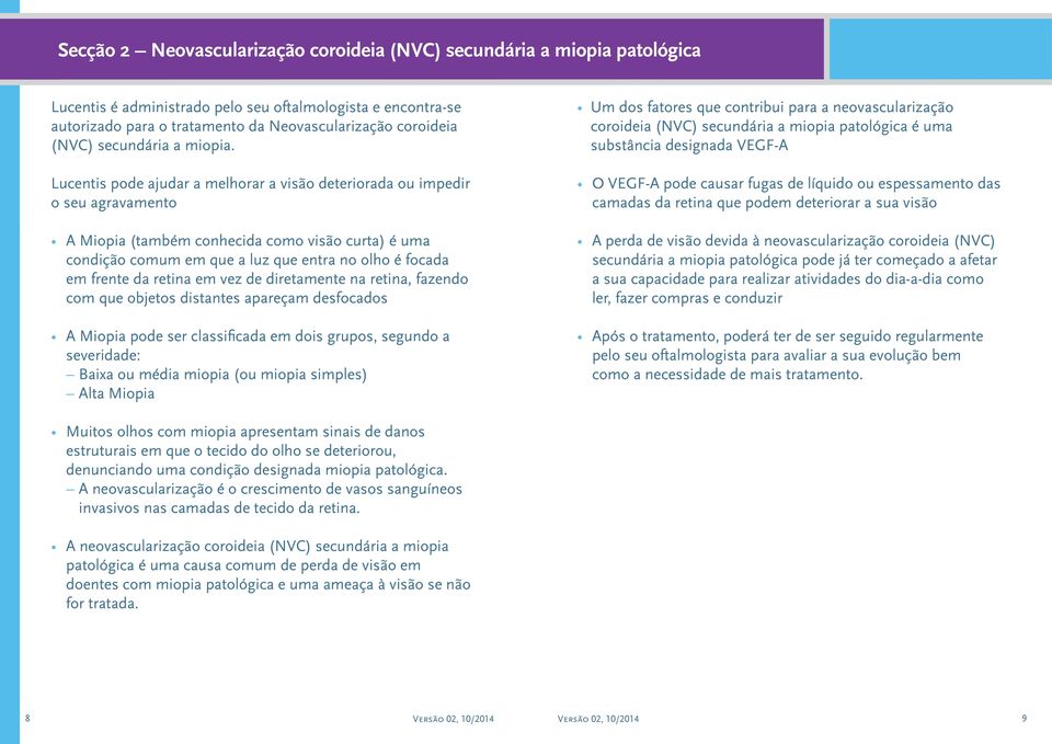 Lucentis pode ajudar a melhorar a visão deteriorada ou impedir o seu agravamento a Miopia (também conhecida como visão curta) é uma condição comum em que a luz que entra no olho é focada em frente da