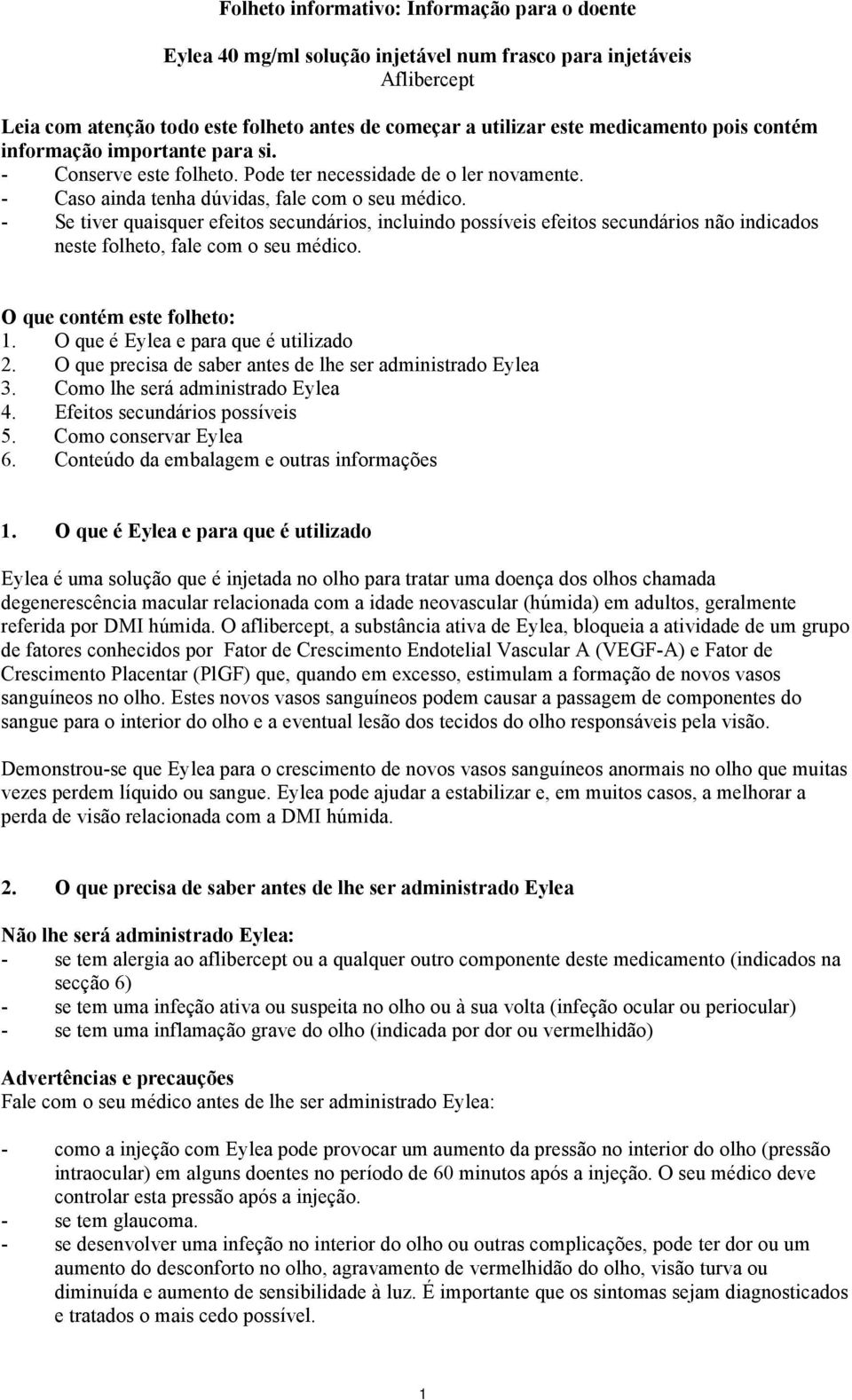 - Se tiver quaisquer efeitos secundários, incluindo possíveis efeitos secundários não indicados neste folheto, fale com o seu médico. O que contém este folheto: 1.