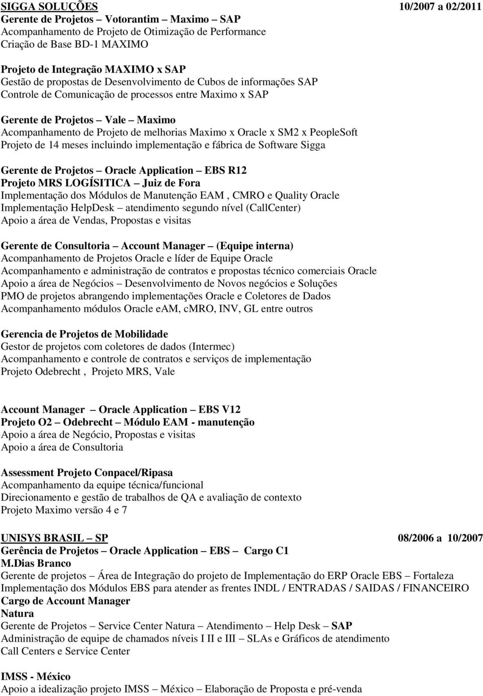 Oracle x SM2 x PeopleSoft Projeto de 14 meses incluindo implementação e fábrica de Software Sigga Gerente de Projetos Oracle Application EBS R12 Projeto MRS LOGÍSITICA Juiz de Fora Implementação dos