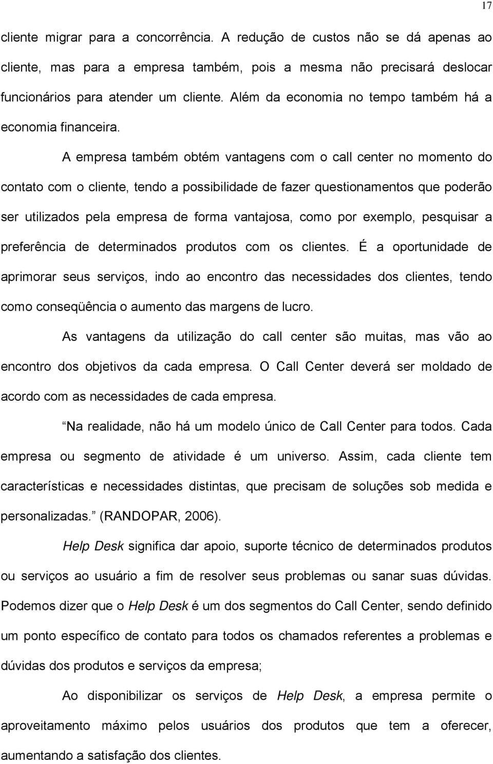 A empresa também obtém vantagens com o call center no momento do contato com o cliente, tendo a possibilidade de fazer questionamentos que poderão ser utilizados pela empresa de forma vantajosa, como