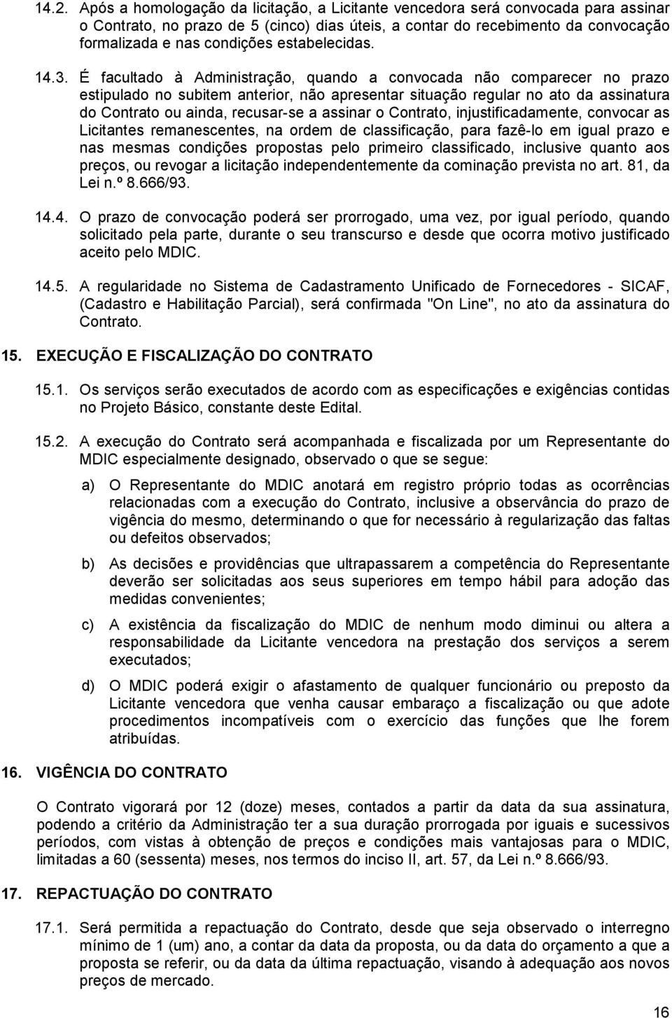 É facultado à Administração, quando a convocada não comparecer no prazo estipulado no subitem anterior, não apresentar situação regular no ato da assinatura do Contrato ou ainda, recusar-se a assinar