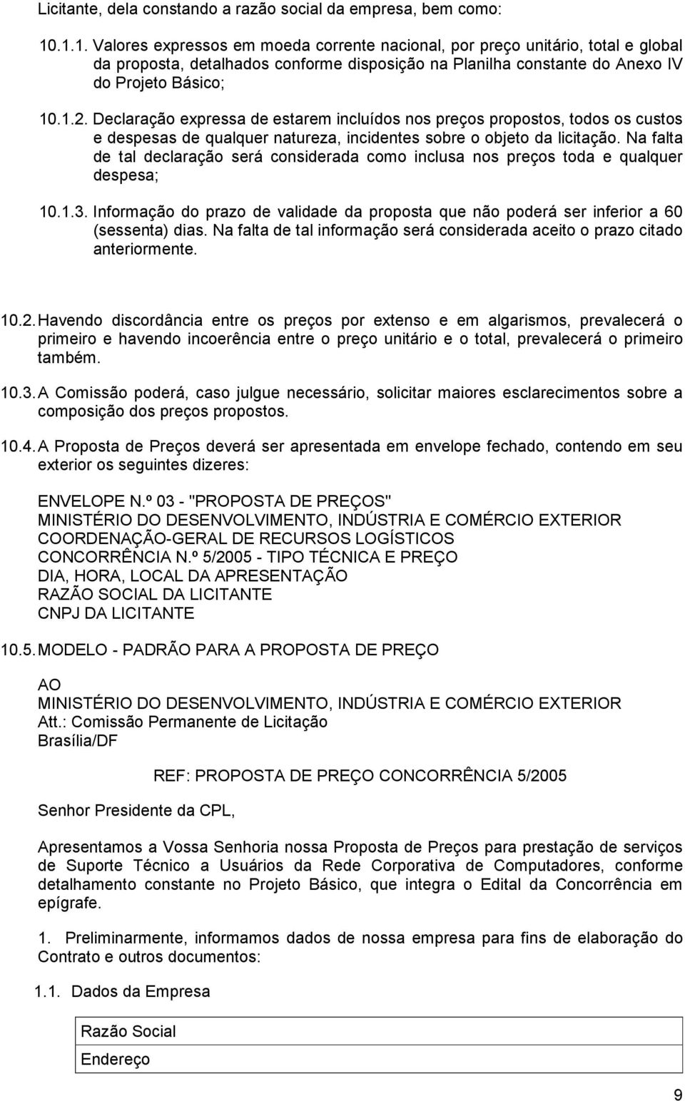 Declaração expressa de estarem incluídos nos preços propostos, todos os custos e despesas de qualquer natureza, incidentes sobre o objeto da licitação.