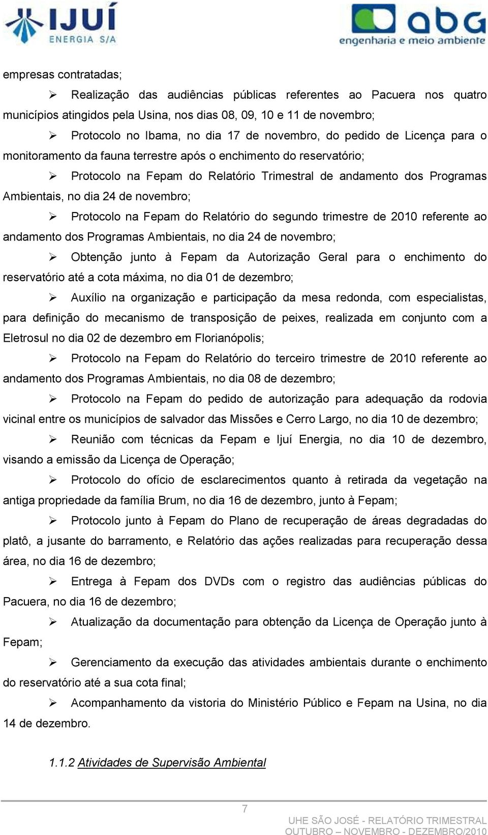 de novembro; Protocolo na Fepam do Relatório do segundo trimestre de 2010 referente ao andamento dos Programas Ambientais, no dia 24 de novembro; Obtenção junto à Fepam da Autorização Geral para o