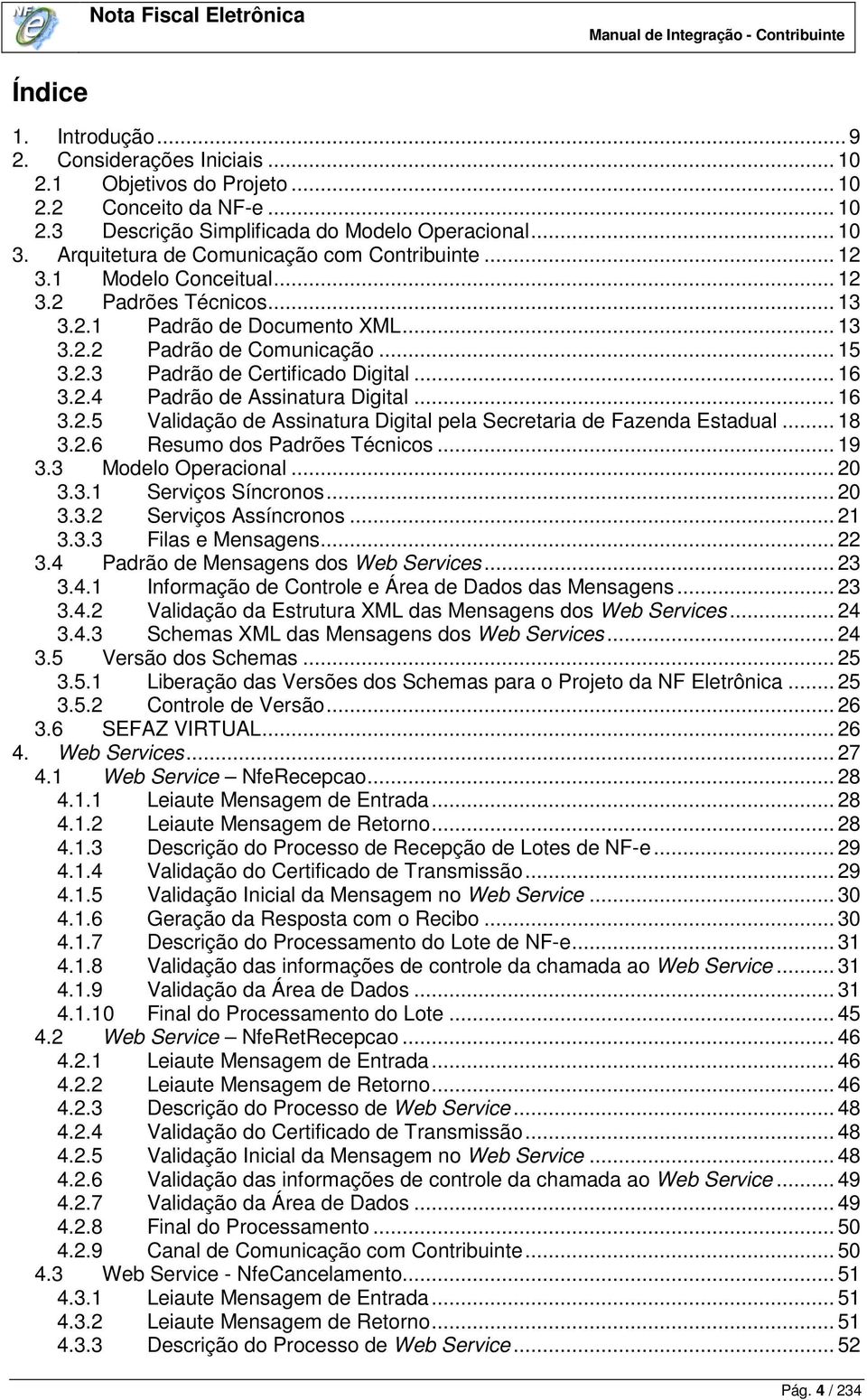 .. 16 3.2.4 Padrão de Assinatura Digital... 16 3.2.5 Validação de Assinatura Digital pela Secretaria de Fazenda Estadual... 18 3.2.6 Resumo dos Padrões Técnicos... 19 3.3 Modelo Operacional... 20 3.3.1 Serviços Síncronos.