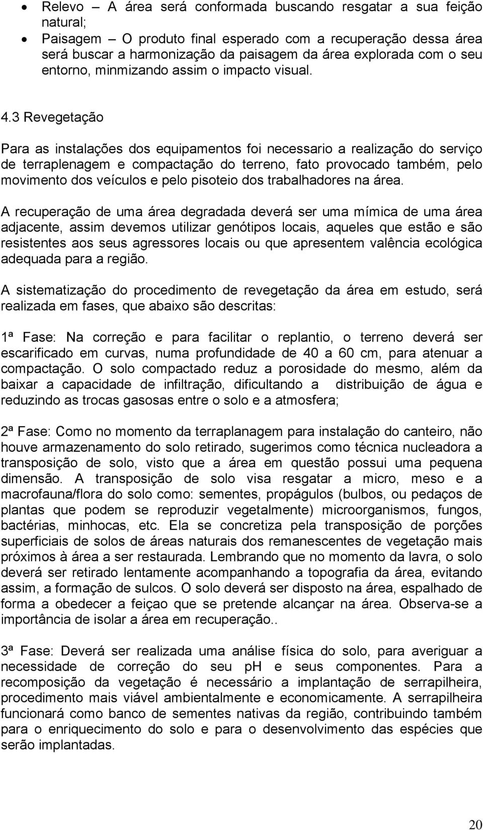 3 Revegetação Para as instalações dos equipamentos foi necessario a realização do serviço de terraplenagem e compactação do terreno, fato provocado também, pelo movimento dos veículos e pelo pisoteio