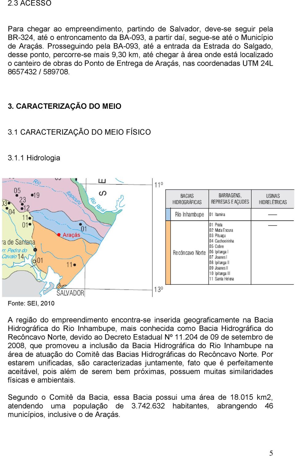 coordenadas UTM 24L 8657432 / 589708. 3. CARACTERIZAÇÃO DO MEIO 3.1 